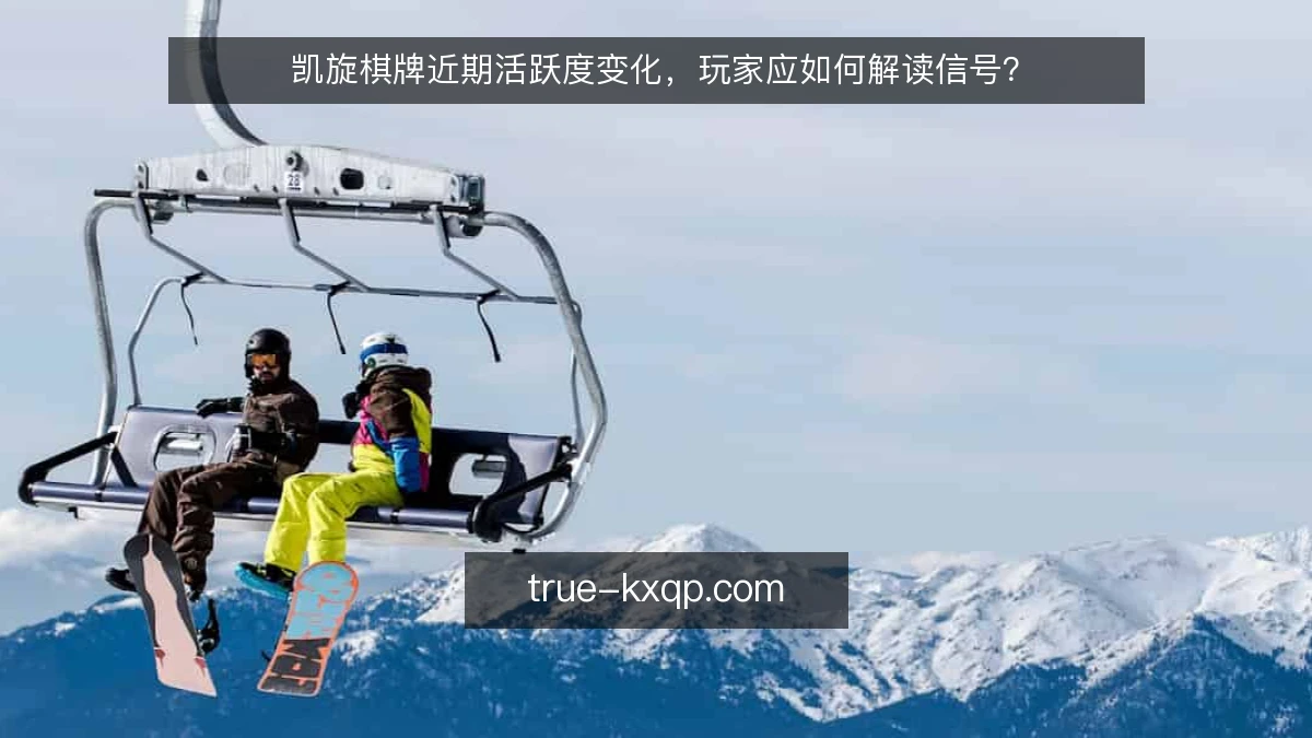 凯旋棋牌近期活跃度变化，玩家应如何解读信号？