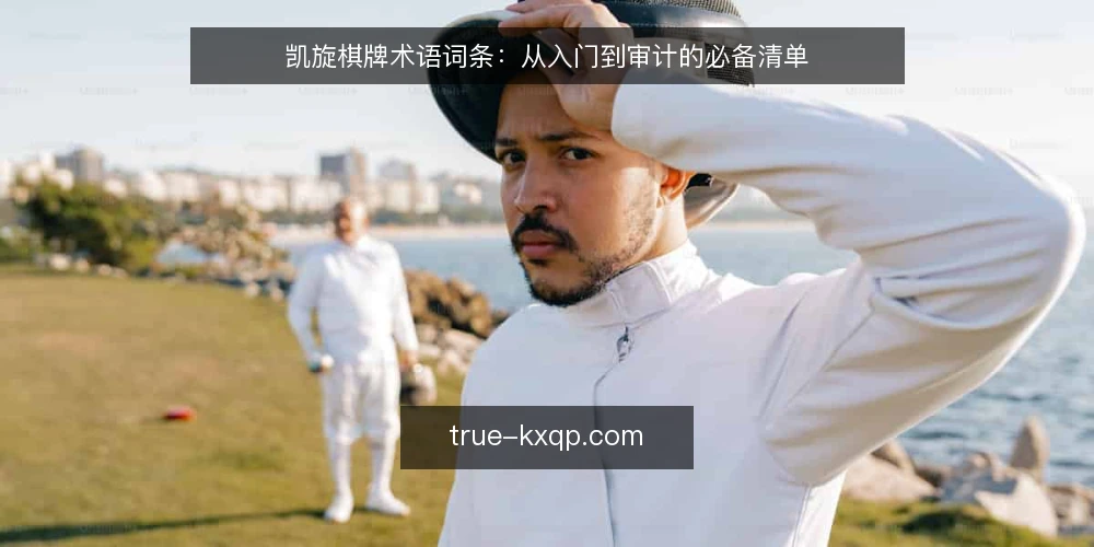 凯旋棋牌术语词条：从入门到审计的必备清单 — 为何现在需要审计凯旋棋牌术语认知 配图